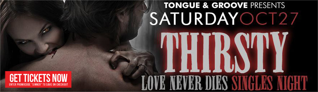 Discount Tickets for Thirsty: Love Never Dies Singles Night. Costume Party at Tongue and Groove LIVE at Tongue & Groove